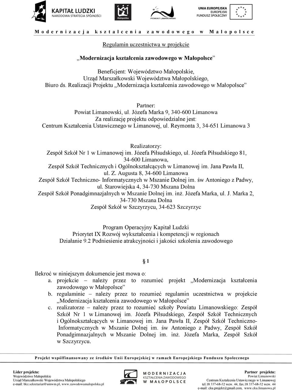 Józefa Piłsudskiego 81, 34-600 Limanowa, Zespół Szkół Technicznych i Ogólnokształcących w Limanowej im. Jana Pawła II, ul. Z. Augusta 8, 34-600 Limanowa Zespół Szkół Techniczno- Informatycznych w Mszanie Dolnej im.