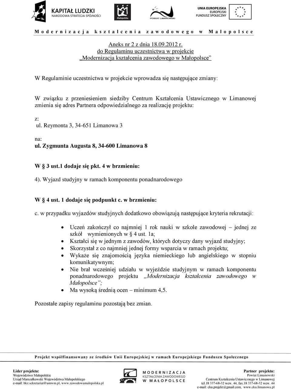 realizację projektu: z: ul. Reymonta 3, 34-651 Limanowa 3 na: ul. Zygmunta Augusta 8, 34-600 Limanowa 8 W 3 ust.1 dodaje się pkt. 4 w brzmieniu: 4).