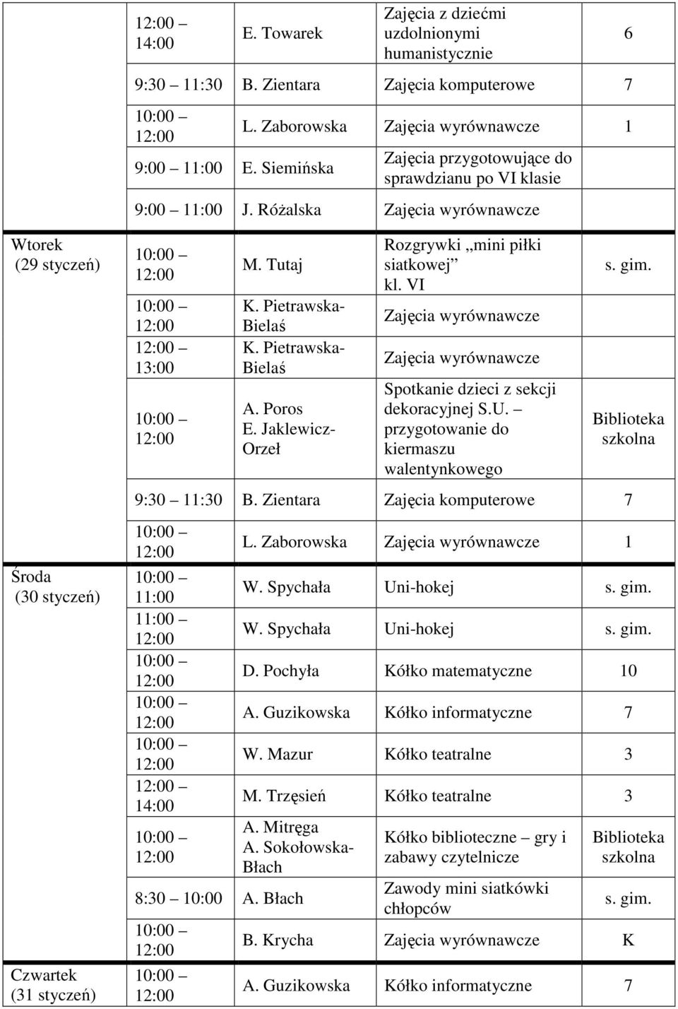 Jaklewicz- Orzeł Rozgrywki mini piłki siatkowej kl. VI wyrównawcze wyrównawcze Spotkanie dzieci z sekcji dekoracyjnej S.U. przygotowanie do kiermaszu walentynkowego Biblioteka szkolna 9:30 11:30 B.