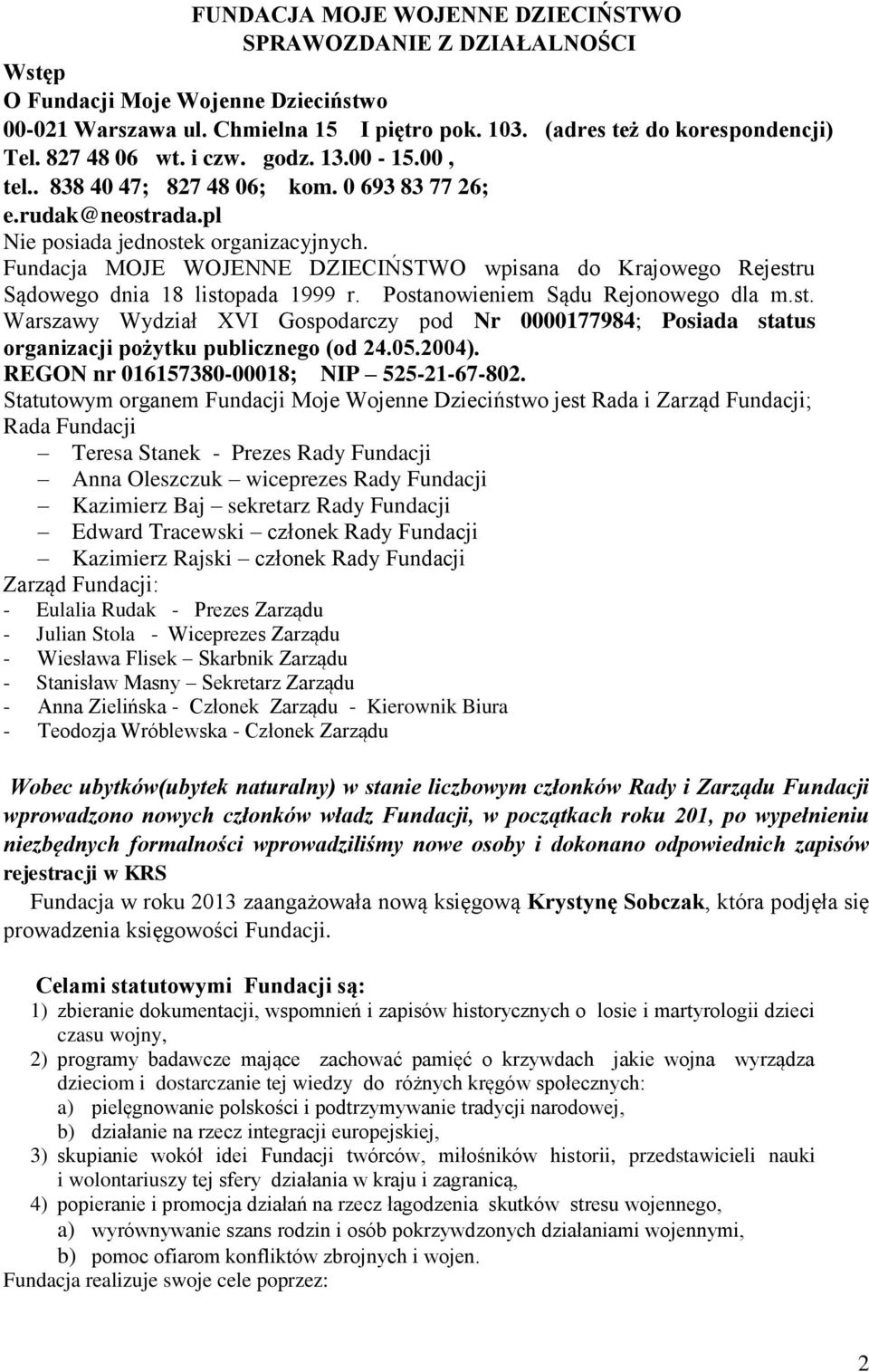 Fundacja MOJE WOJENNE DZIECIŃSTWO wpisana do Krajowego Rejestru Sądowego dnia 18 listopada 1999 r. Postanowieniem Sądu Rejonowego dla m.st. Warszawy Wydział XVI Gospodarczy pod Nr 0000177984; Posiada status organizacji pożytku publicznego (od 24.