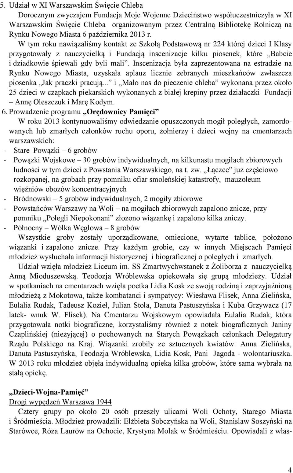 W tym roku nawiązaliśmy kontakt ze Szkołą Podstawową nr 224 której dzieci I Klasy przygotowały z nauczycielką i Fundacją inscenizacje kilku piosenek, które Babcie i dziadkowie śpiewali gdy byli mali.