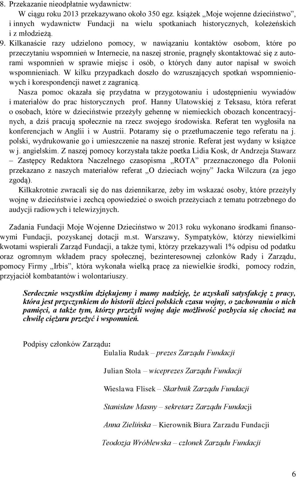 Kilkanaście razy udzielono pomocy, w nawiązaniu kontaktów osobom, które po przeczytaniu wspomnień w Internecie, na naszej stronie, pragnęły skontaktować się z autorami wspomnień w sprawie miejsc i