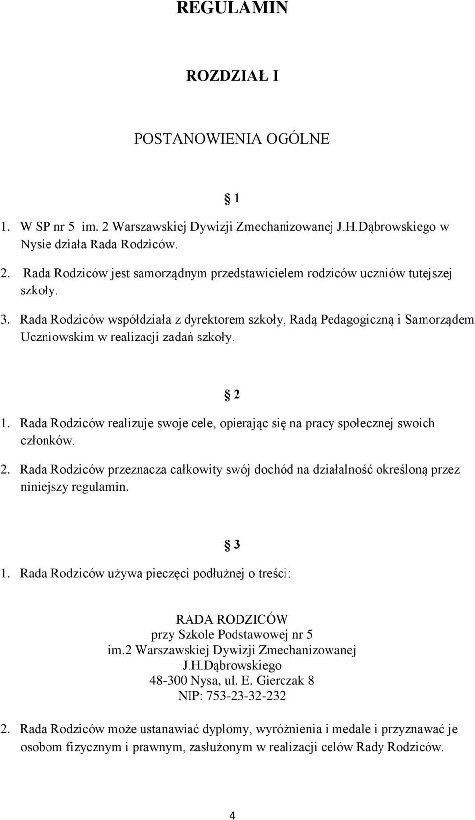 Rada Rodziców realizuje swoje cele, opierając się na pracy społecznej swoich członków. 2 2. Rada Rodziców przeznacza całkowity swój dochód na działalność określoną przez niniejszy regulamin. 3 1.
