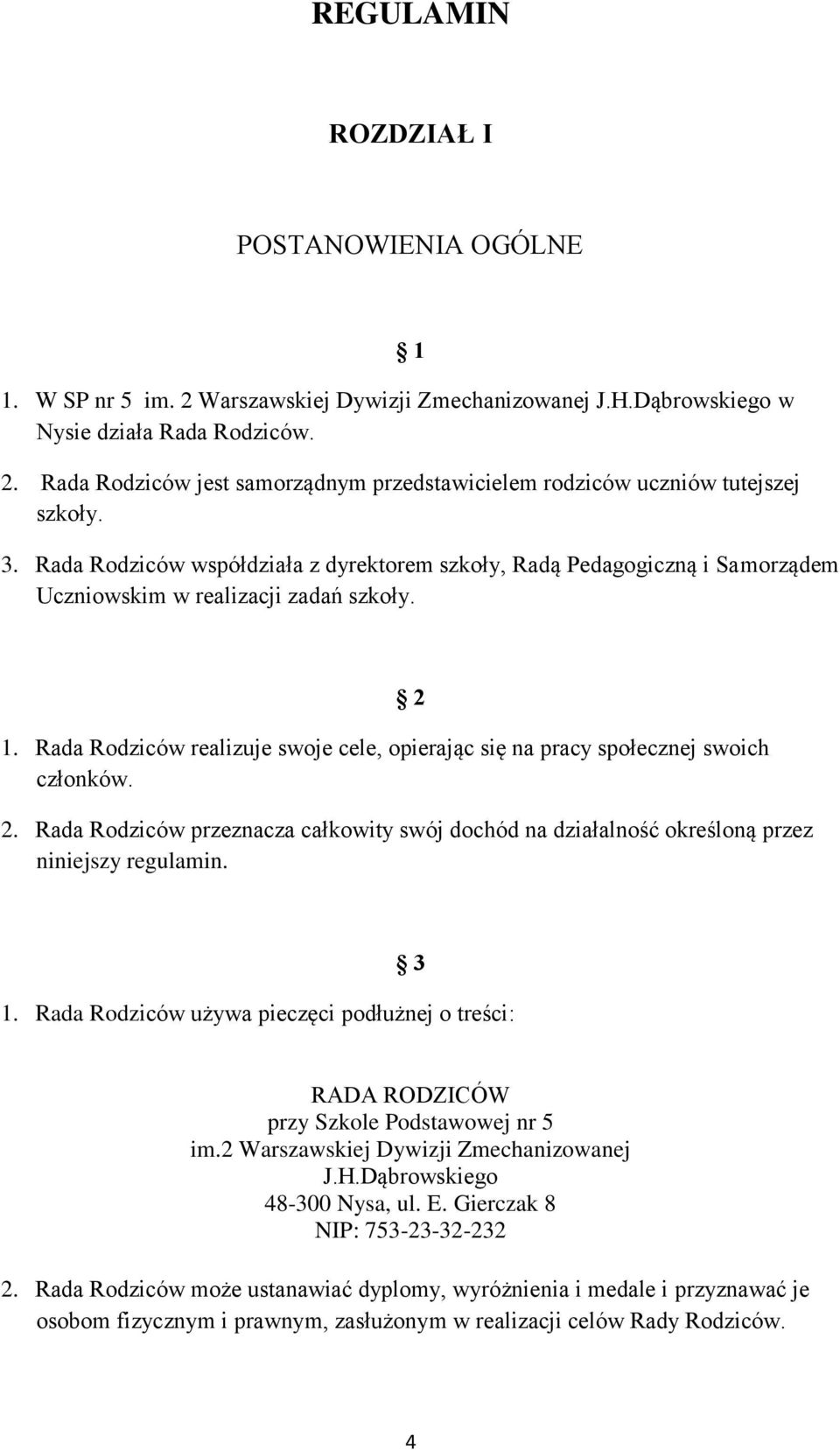 Rada Rodziców realizuje swoje cele, opierając się na pracy społecznej swoich członków. 2 2. Rada Rodziców przeznacza całkowity swój dochód na działalność określoną przez niniejszy regulamin. 3 1.