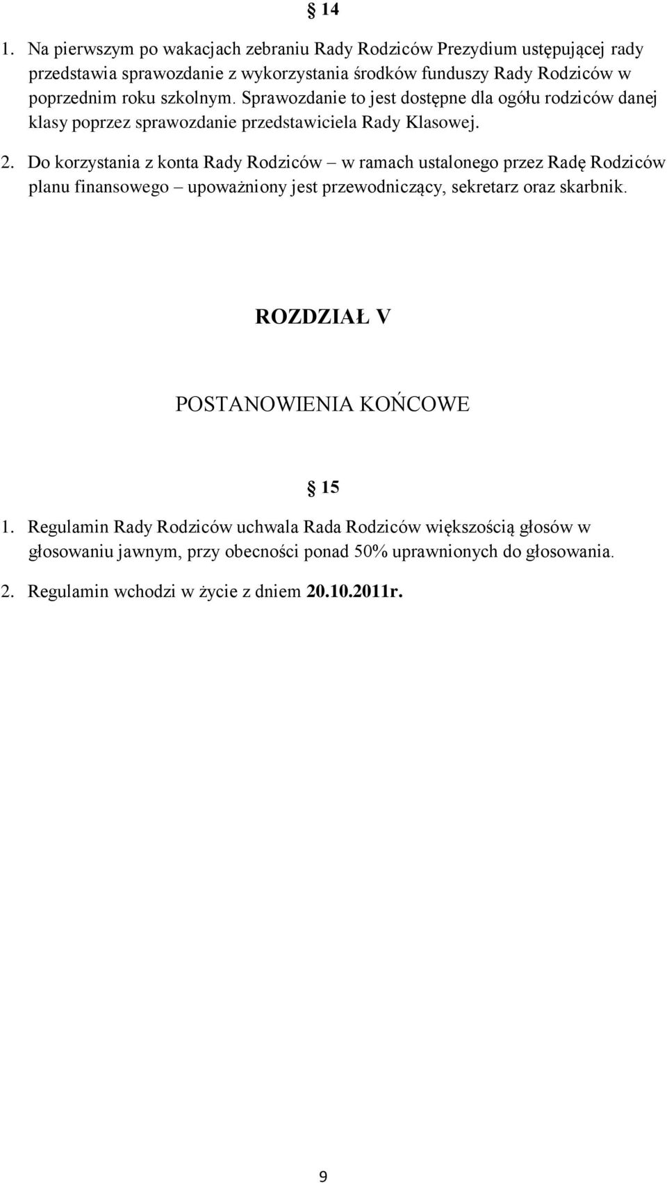 Do korzystania z konta Rady Rodziców w ramach ustalonego przez Radę Rodziców planu finansowego upoważniony jest przewodniczący, sekretarz oraz skarbnik.