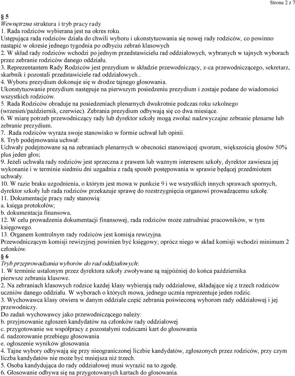 W skład rady rodziców wchodzi po jednym przedstawicielu rad oddziałowych, wybranych w tajnych wyborach przez zebranie rodziców danego oddziału. 3.