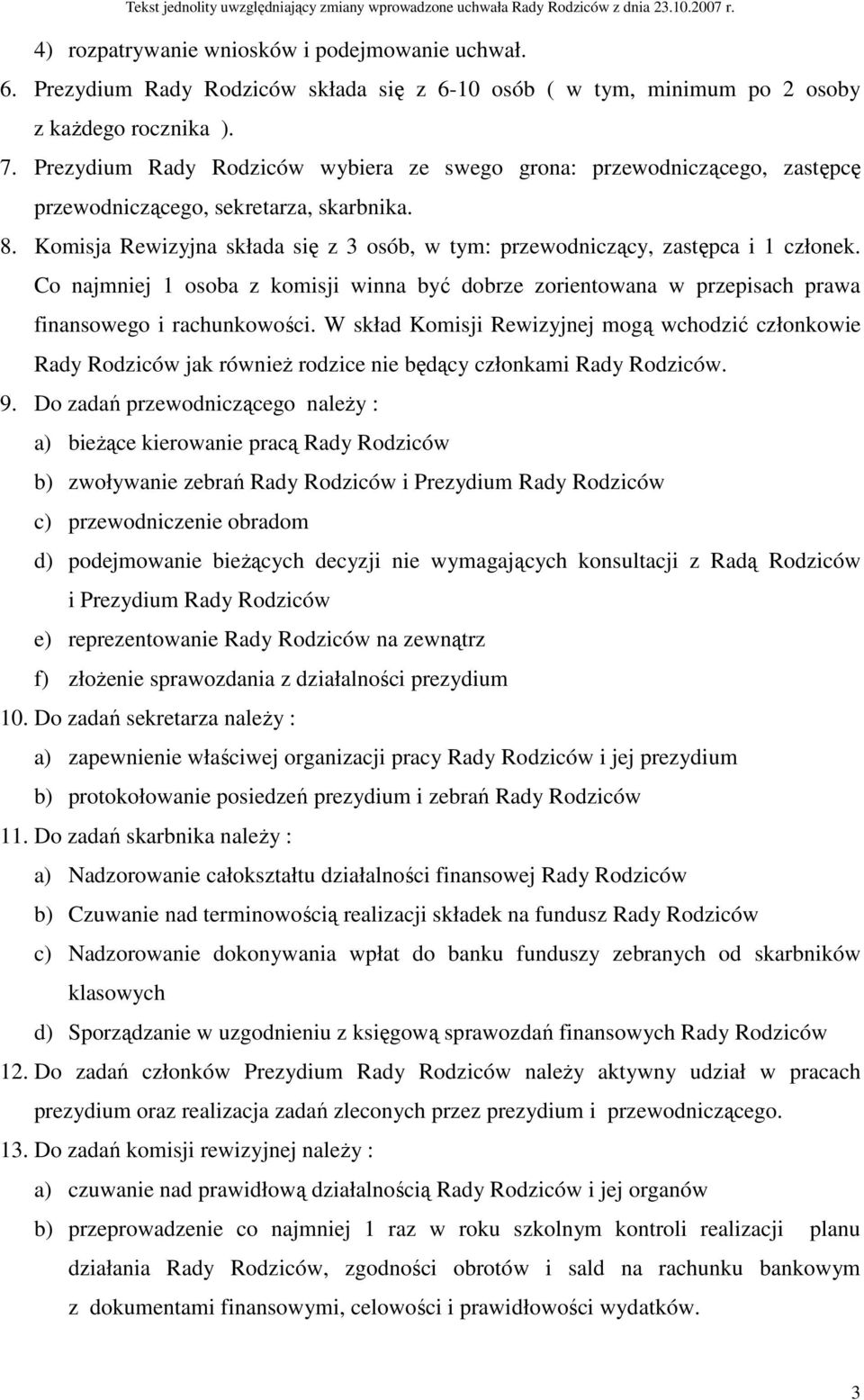 Komisja Rewizyjna składa się z 3 osób, w tym: przewodniczący, zastępca i 1 członek. Co najmniej 1 osoba z komisji winna być dobrze zorientowana w przepisach prawa finansowego i rachunkowości.