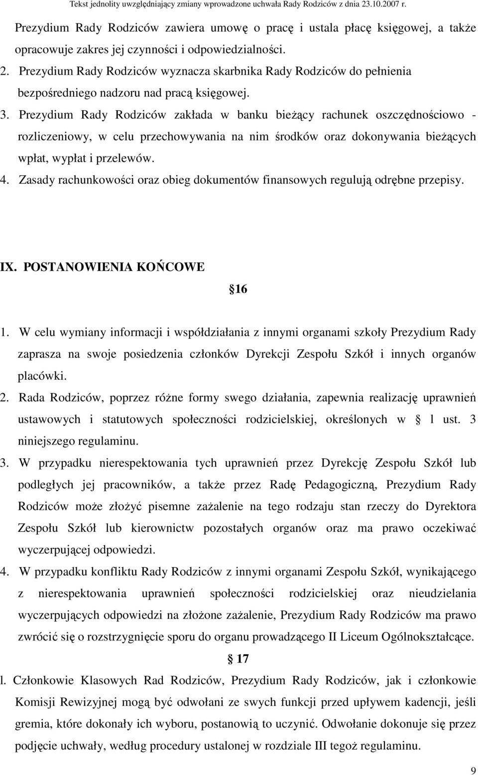 Prezydium Rady Rodziców zakłada w banku bieŝący rachunek oszczędnościowo - rozliczeniowy, w celu przechowywania na nim środków oraz dokonywania bieŝących wpłat, wypłat i przelewów. 4.