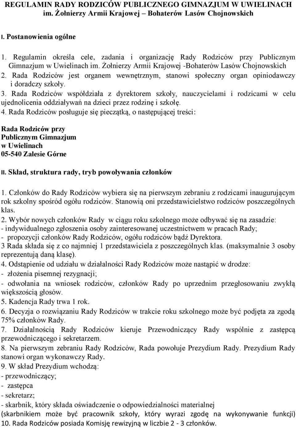 Rada Rodziców jest organem wewnętrznym, stanowi społeczny organ opiniodawczy i doradczy szkoły. 3.