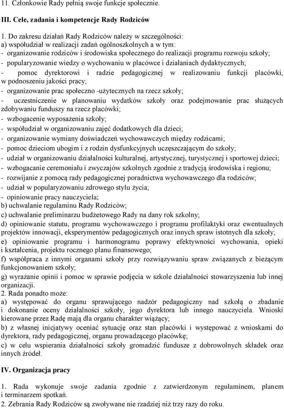 szkoły; - popularyzowanie wiedzy o wychowaniu w placówce i działaniach dydaktycznych; - pomoc dyrektorowi i radzie pedagogicznej w realizowaniu funkcji placówki, w podnoszeniu jakości pracy; -