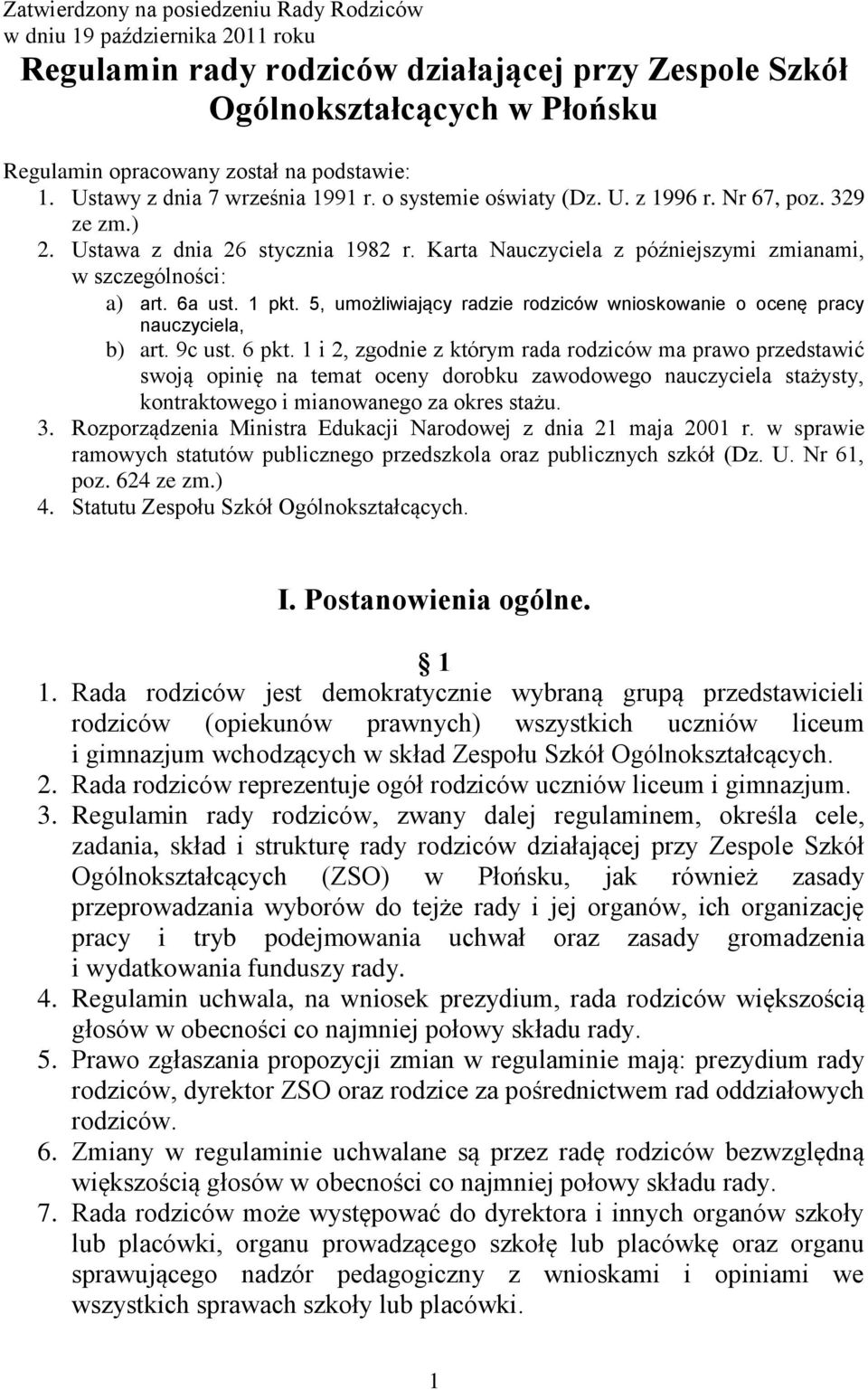 Karta Nauczyciela z późniejszymi zmianami, w szczególności: a) art. 6a ust. 1 pkt. 5, umożliwiający radzie rodziców wnioskowanie o ocenę pracy nauczyciela, b) art. 9c ust. 6 pkt.