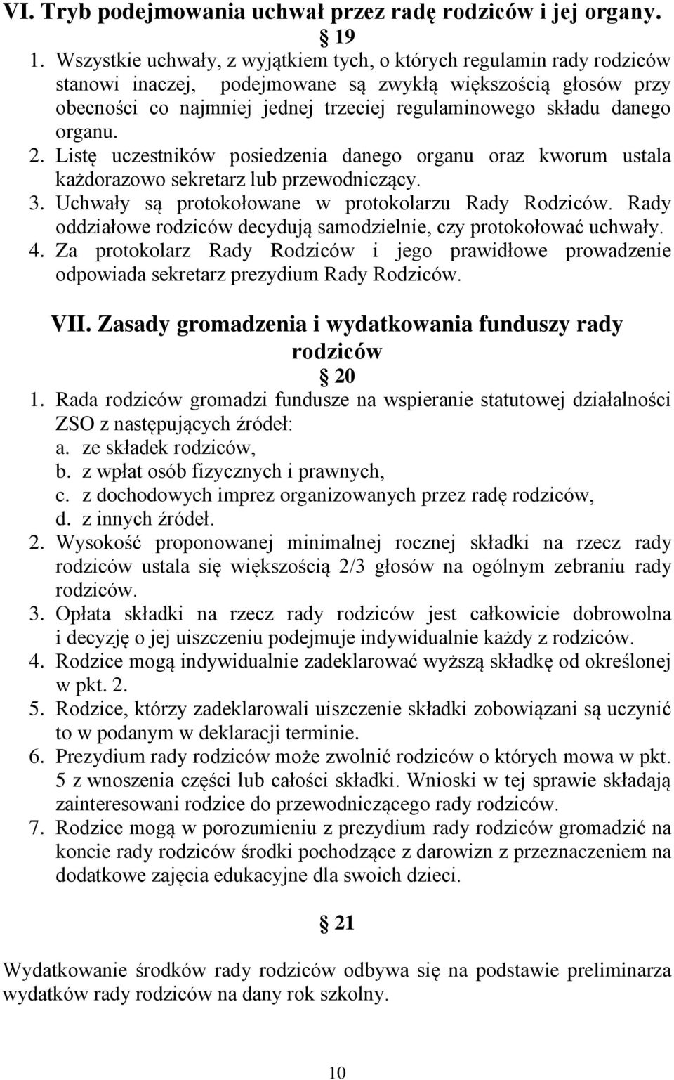 danego organu. 2. Listę uczestników posiedzenia danego organu oraz kworum ustala każdorazowo sekretarz lub przewodniczący. 3. Uchwały są protokołowane w protokolarzu Rady Rodziców.