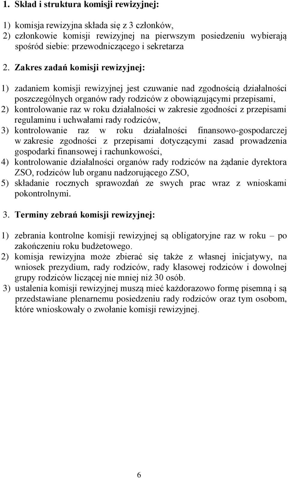 Zakres zadań komisji rewizyjnej: 1) zadaniem komisji rewizyjnej jest czuwanie nad zgodnością działalności poszczególnych organów rady rodziców z obowiązującymi przepisami, 2) kontrolowanie raz w roku