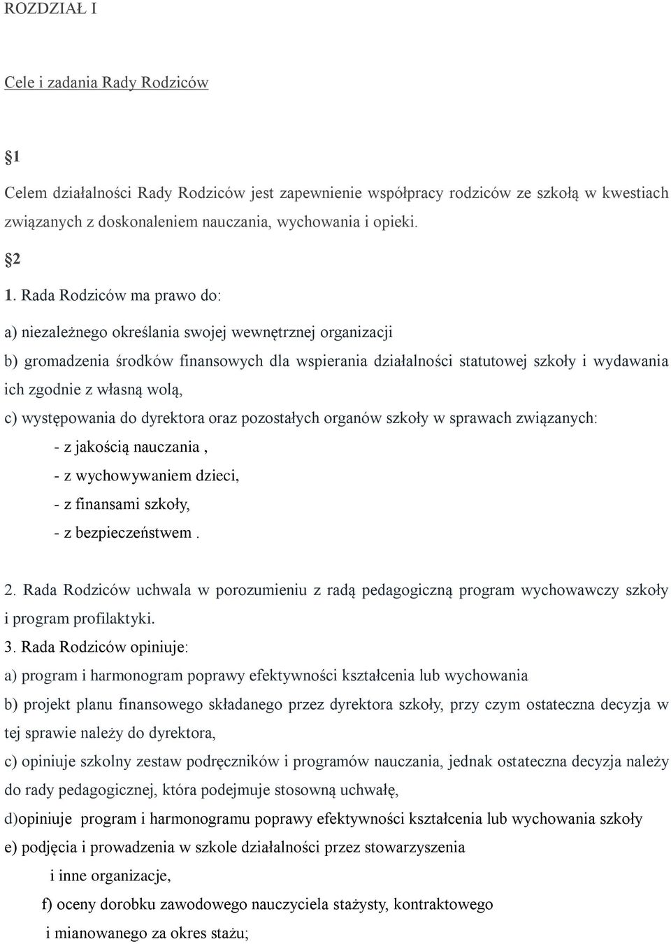 wolą, c) występowania do dyrektora oraz pozostałych organów szkoły w sprawach związanych: - z jakością nauczania, - z wychowywaniem dzieci, - z finansami szkoły, - z bezpieczeństwem. 2.