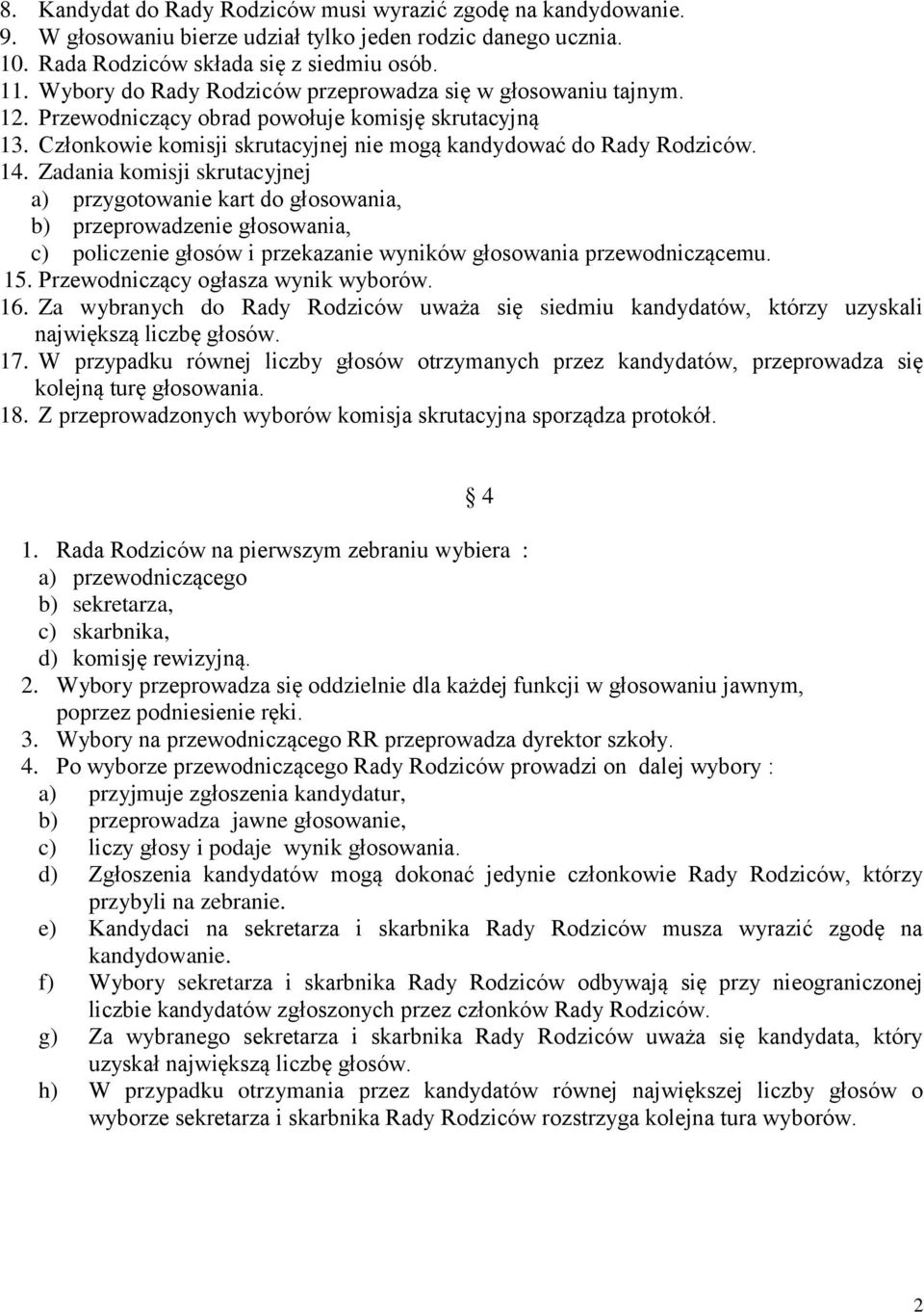 Zadania komisji skrutacyjnej a) przygotowanie kart do głosowania, b) przeprowadzenie głosowania, c) policzenie głosów i przekazanie wyników głosowania przewodniczącemu. 15.