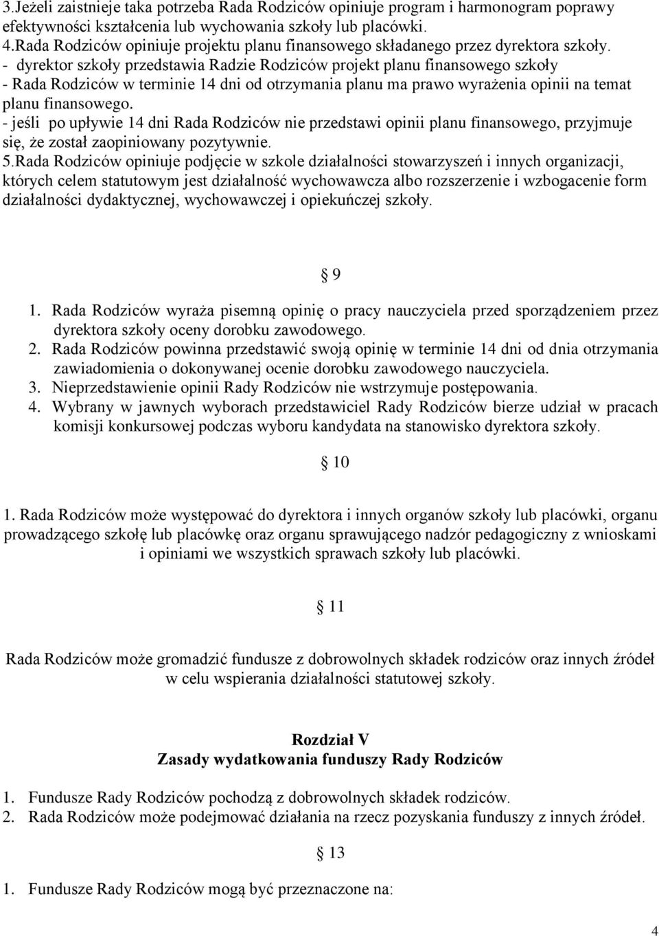- dyrektor szkoły przedstawia Radzie Rodziców projekt planu finansowego szkoły - Rada Rodziców w terminie 14 dni od otrzymania planu ma prawo wyrażenia opinii na temat planu finansowego.