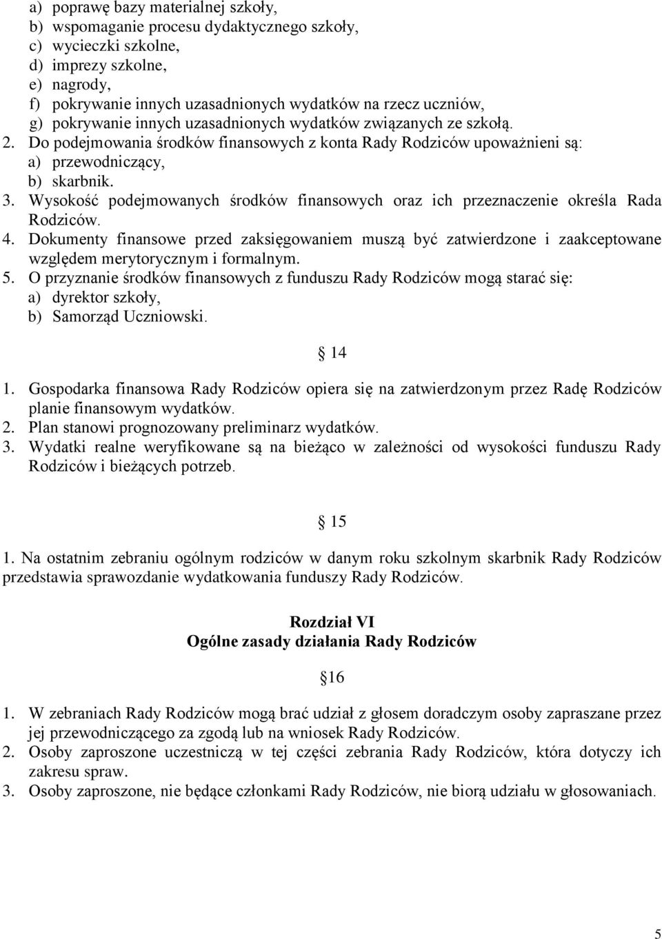 Wysokość podejmowanych środków finansowych oraz ich przeznaczenie określa Rada Rodziców. 4.