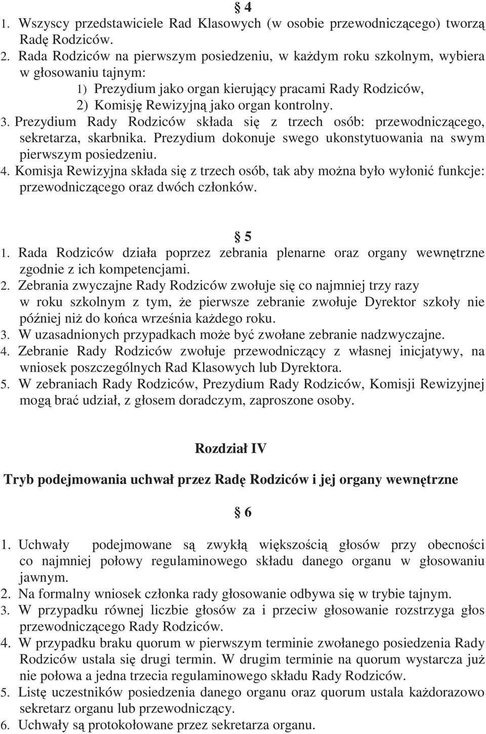 Prezydium Rady Rodziców składa się z trzech osób: przewodniczącego, sekretarza, skarbnika. Prezydium dokonuje swego ukonstytuowania na swym pierwszym posiedzeniu. 4.