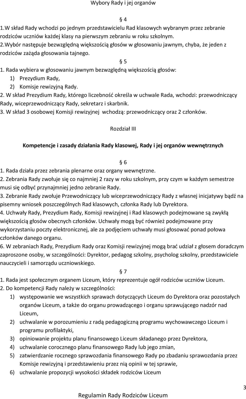 Rada wybiera w głosowaniu jawnym bezwzględną większością głosów: 1) Prezydium Rady, 2)