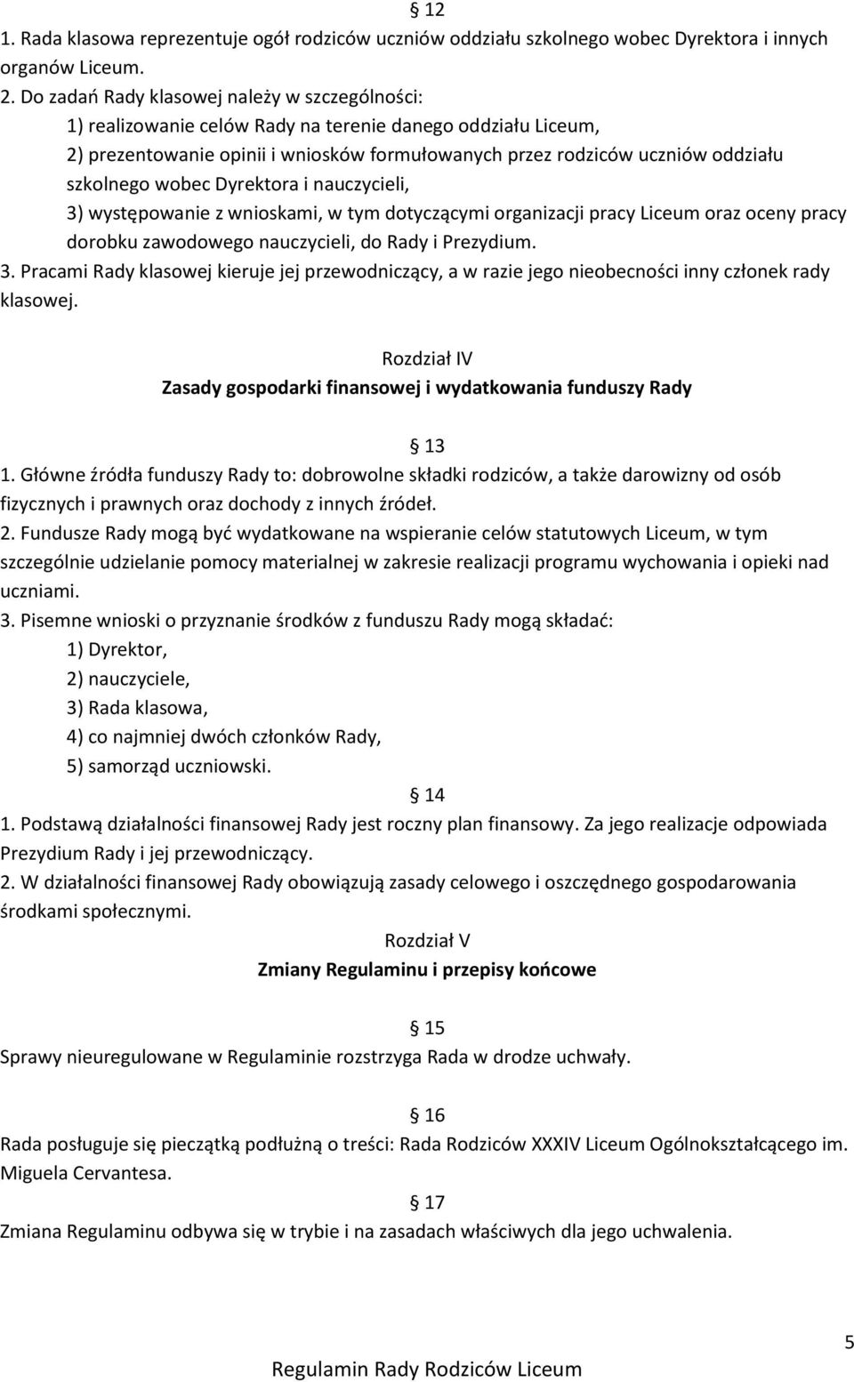 wobec Dyrektora i nauczycieli, 3) występowanie z wnioskami, w tym dotyczącymi organizacji pracy Liceum oraz oceny pracy dorobku zawodowego nauczycieli, do Rady i Prezydium. 3. Pracami Rady klasowej kieruje jej przewodniczący, a w razie jego nieobecności inny członek rady klasowej.