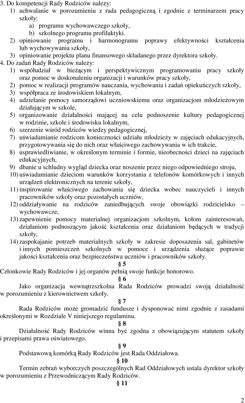 Do zadań Rady Rodziców naleŝy: 1) współudział w bieŝącym i perspektywicznym programowaniu pracy szkoły oraz pomoc w doskonaleniu organizacji i warunków pracy szkoły, 2) pomoc w realizacji programów