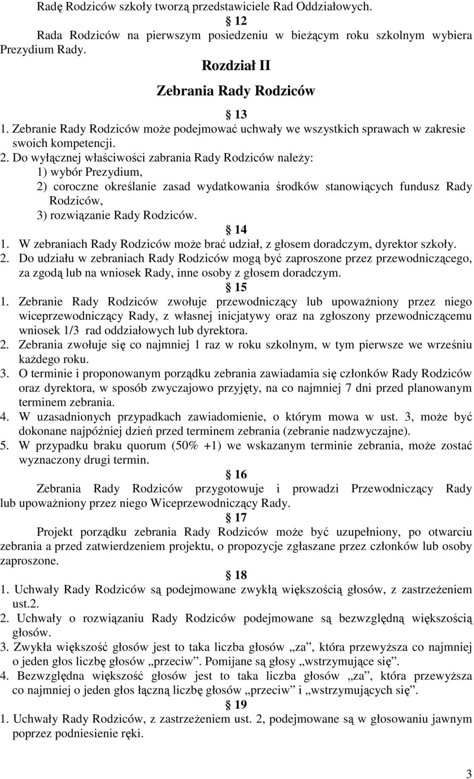 Do wyłącznej właściwości zabrania Rady Rodziców naleŝy: 1) wybór Prezydium, 2) coroczne określanie zasad wydatkowania środków stanowiących fundusz Rady Rodziców, 3) rozwiązanie Rady Rodziców. 14 1.