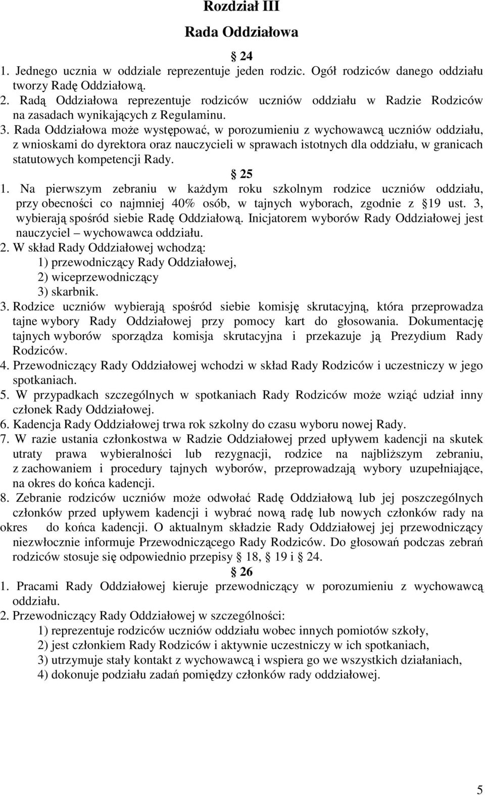 25 1. Na pierwszym zebraniu w kaŝdym roku szkolnym rodzice uczniów oddziału, przy obecności co najmniej 40% osób, w tajnych wyborach, zgodnie z 19 ust. 3, wybierają spośród siebie Radę Oddziałową.