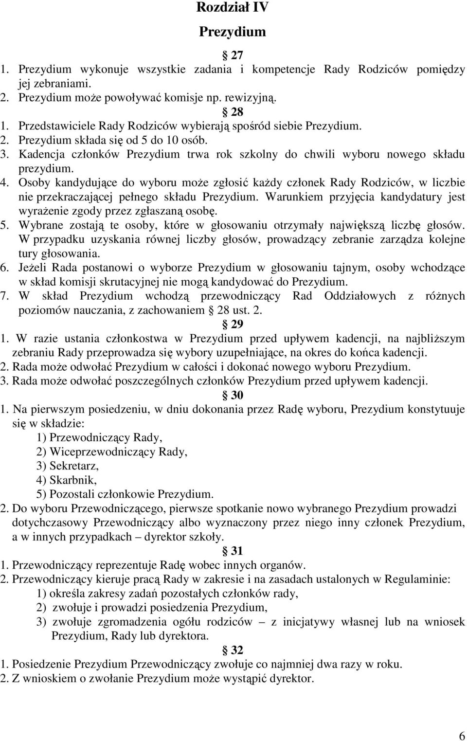 Osoby kandydujące do wyboru moŝe zgłosić kaŝdy członek Rady Rodziców, w liczbie nie przekraczającej pełnego składu Prezydium.