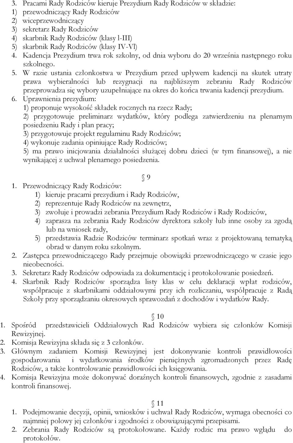 W razie ustania członkostwa w Prezydium przed upływem kadencji na skutek utraty prawa wybieralności lub rezygnacji na najbliższym zebraniu Rady Rodziców przeprowadza się wybory uzupełniające na okres