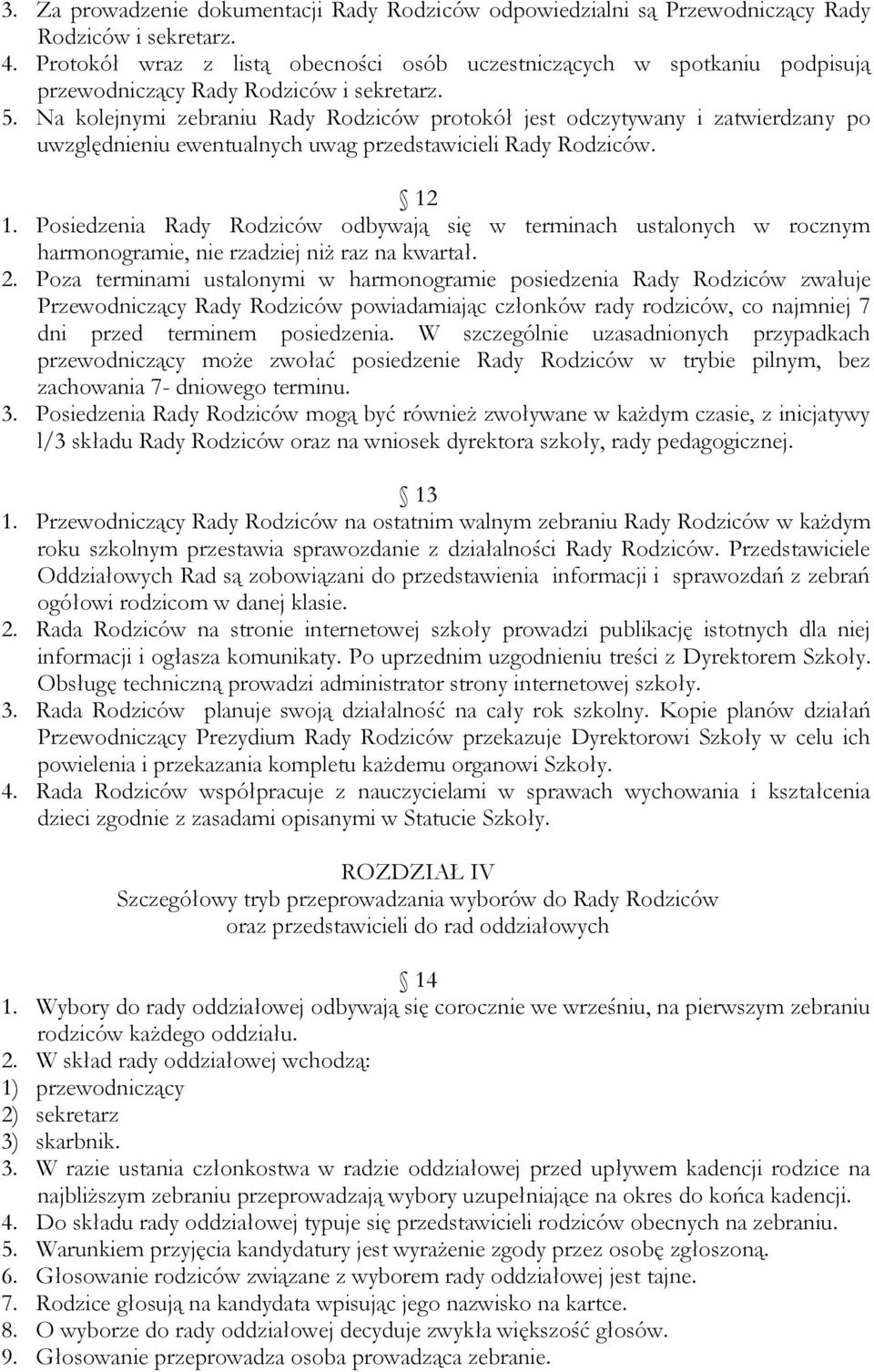 Na kolejnymi zebraniu Rady Rodziców protokół jest odczytywany i zatwierdzany po uwzględnieniu ewentualnych uwag przedstawicieli Rady Rodziców. 12 1.