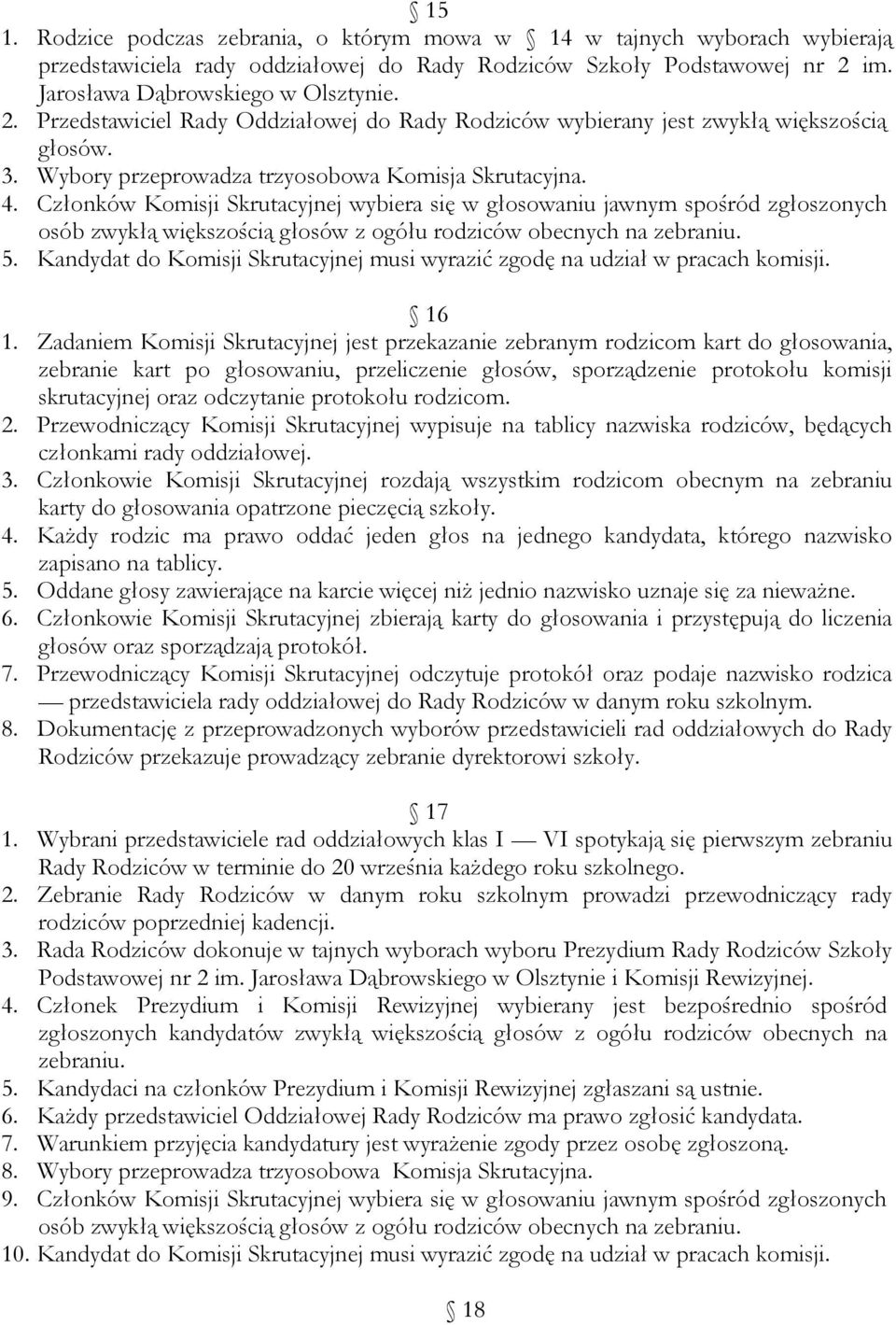 Członków Komisji Skrutacyjnej wybiera się w głosowaniu jawnym spośród zgłoszonych osób zwykłą większością głosów z ogółu rodziców obecnych na zebraniu. 5.