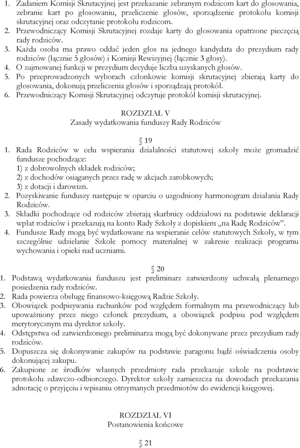 Każda osoba ma prawo oddać jeden głos na jednego kandydata do prezydium rady rodziców (łącznie 5 głosów) i Komisji Rewizyjnej (łącznie 3 głosy). 4.