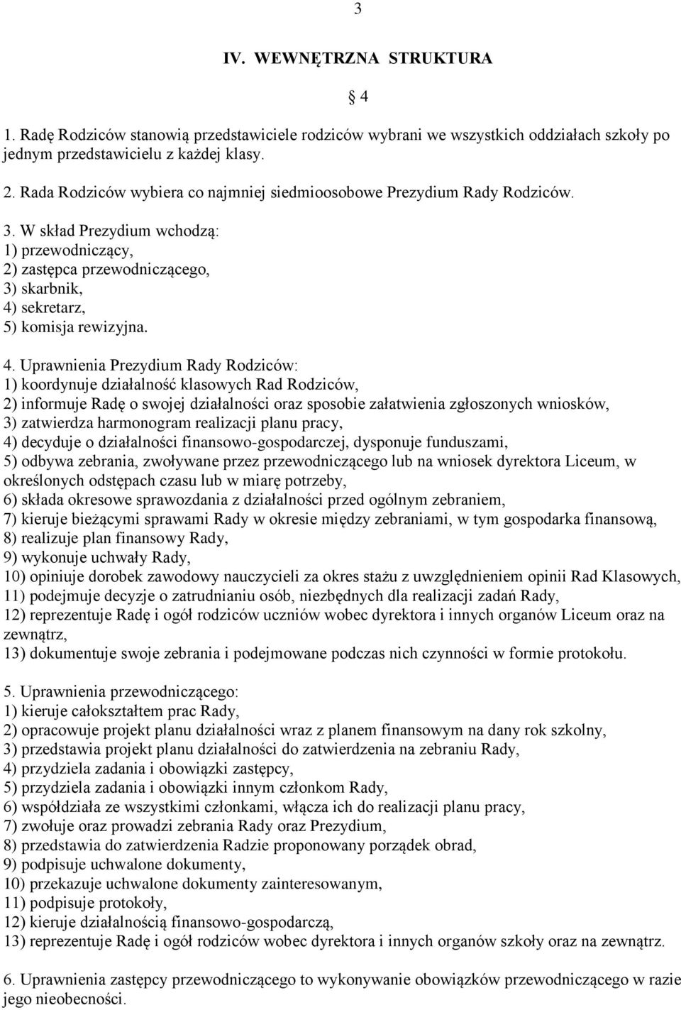 W skład Prezydium wchodzą: 1) przewodniczący, 2) zastępca przewodniczącego, 3) skarbnik, 4)