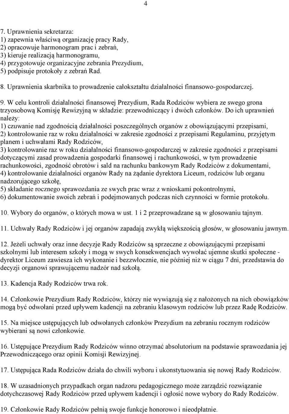 W celu kontroli działalności finansowej Prezydium, Rada Rodziców wybiera ze swego grona trzyosobową Komisję Rewizyjną w składzie: przewodniczący i dwóch członków.