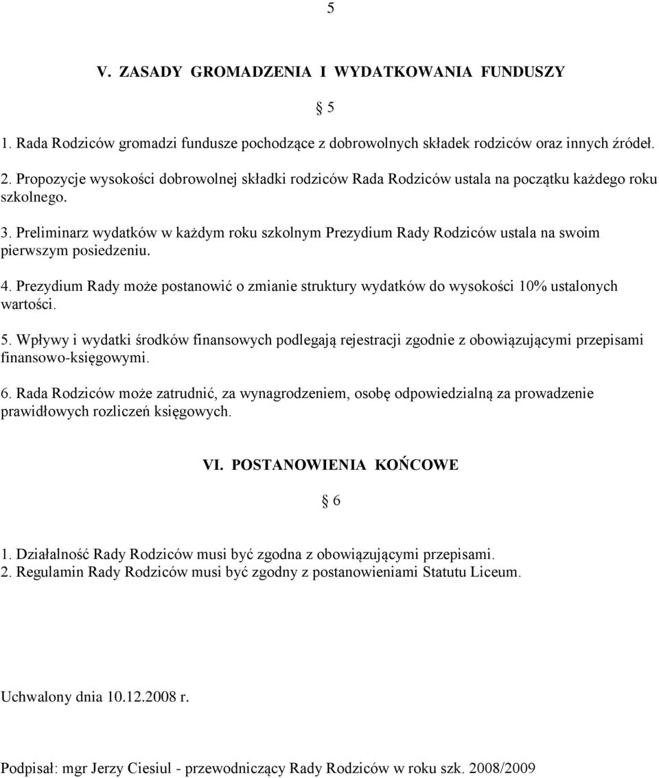 Preliminarz wydatków w każdym roku szkolnym Prezydium Rady Rodziców ustala na swoim pierwszym posiedzeniu. 4.