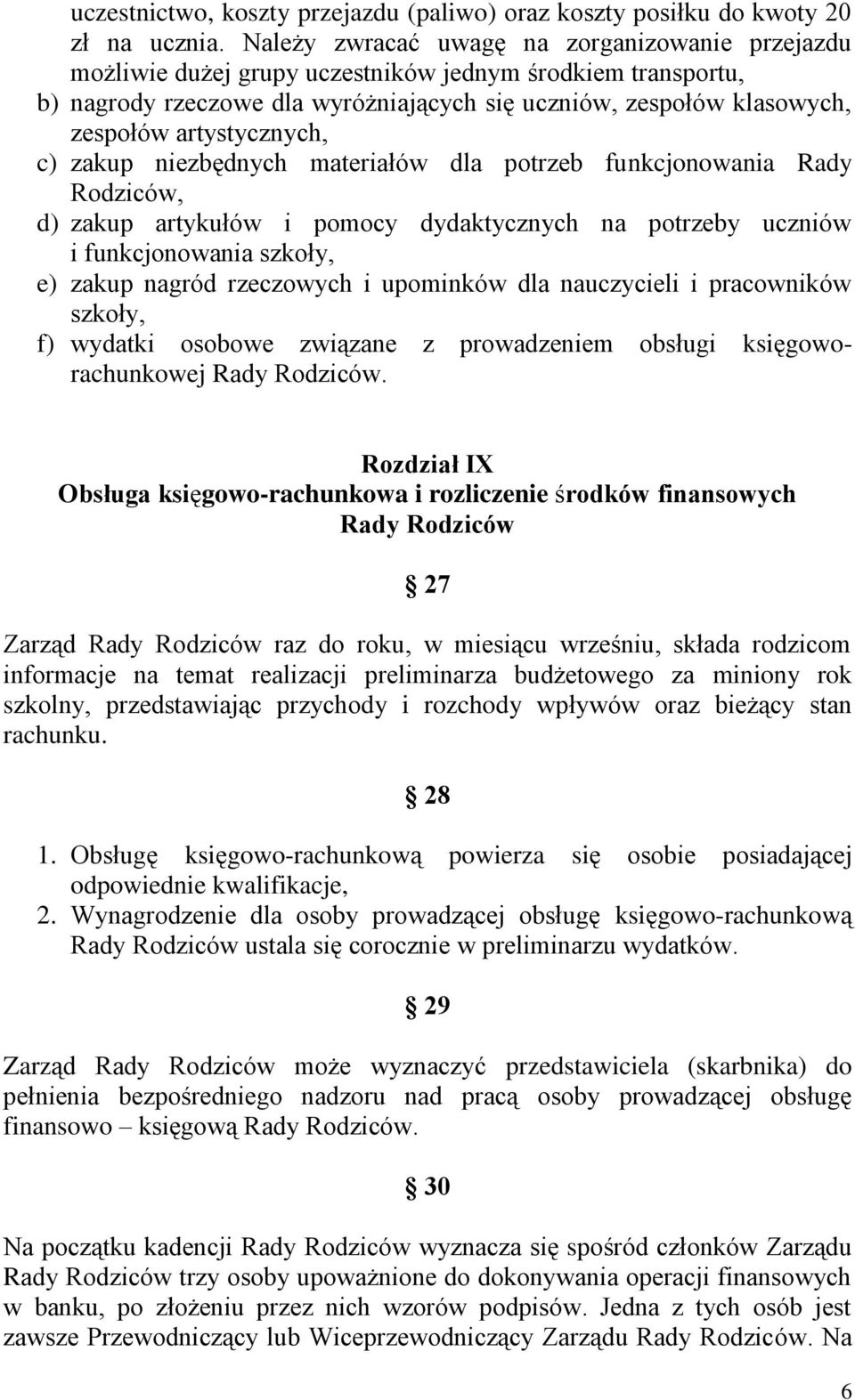 artystycznych, c) zakup niezbędnych materiałów dla potrzeb funkcjonowania Rady Rodziców, d) zakup artykułów i pomocy dydaktycznych na potrzeby uczniów i funkcjonowania szkoły, e) zakup nagród