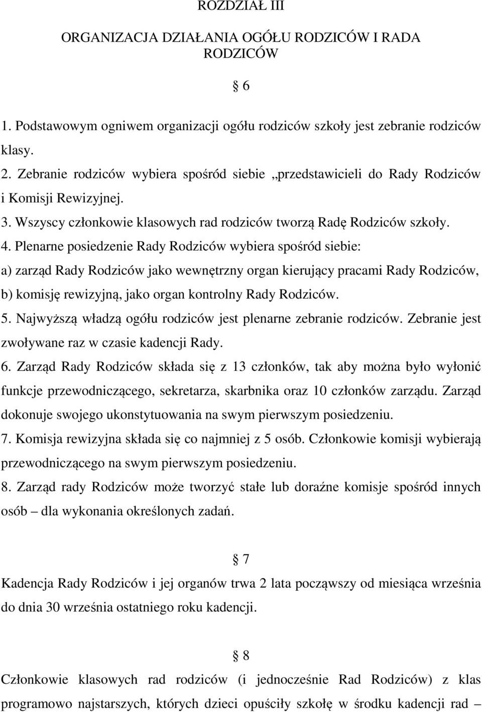 Plenarne posiedzenie Rady Rodziców wybiera spośród siebie: a) zarząd Rady Rodziców jako wewnętrzny organ kierujący pracami Rady Rodziców, b) komisję rewizyjną, jako organ kontrolny Rady Rodziców. 5.