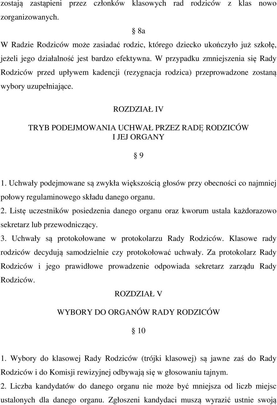 W przypadku zmniejszenia się Rady Rodziców przed upływem kadencji (rezygnacja rodzica) przeprowadzone zostaną wybory uzupełniające.