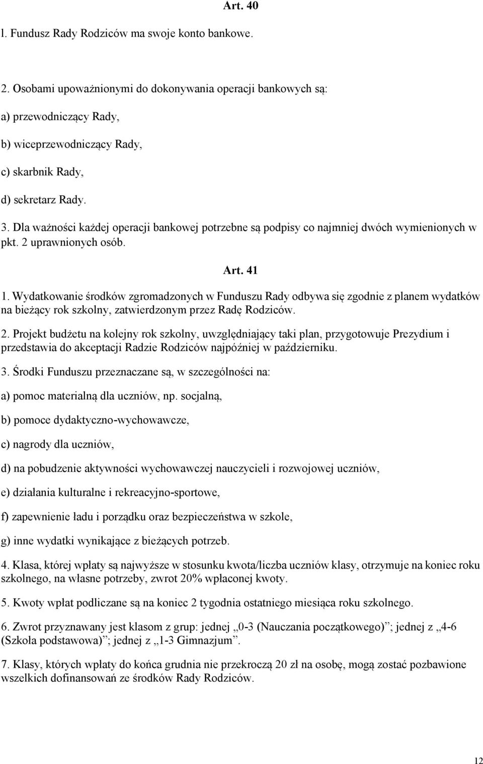 Dla ważności każdej operacji bankowej potrzebne są podpisy co najmniej dwóch wymienionych w pkt. 2 uprawnionych osób. Art. 41 1.