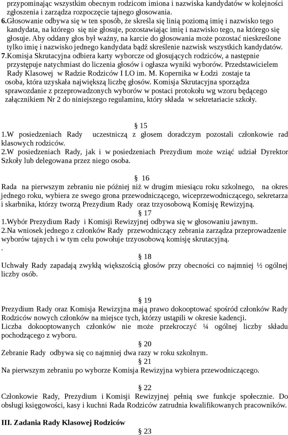 Aby oddany głos był ważny, na karcie do głosowania może pozostać nieskreślone tylko imię i nazwisko jednego kandydata bądź skreślenie nazwisk wszystkich kandydatów. 7.