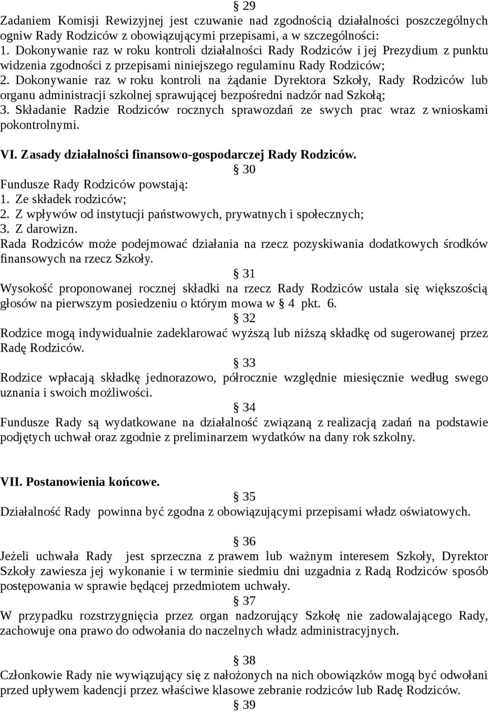 Dokonywanie raz w roku kontroli na żądanie Dyrektora Szkoły, Rady Rodziców lub organu administracji szkolnej sprawującej bezpośredni nadzór nad Szkołą; 3.