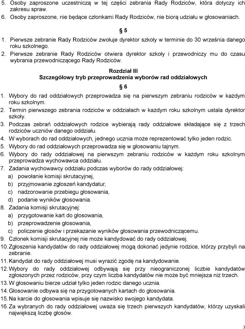 Pierwsze zebranie Rady Rodziców otwiera dyrektor szkoły i przewodniczy mu do czasu wybrania przewodniczącego Rady Rodziców. Rozdział III Szczegółowy tryb przeprowadzenia wyborów rad oddziałowych 6 1.