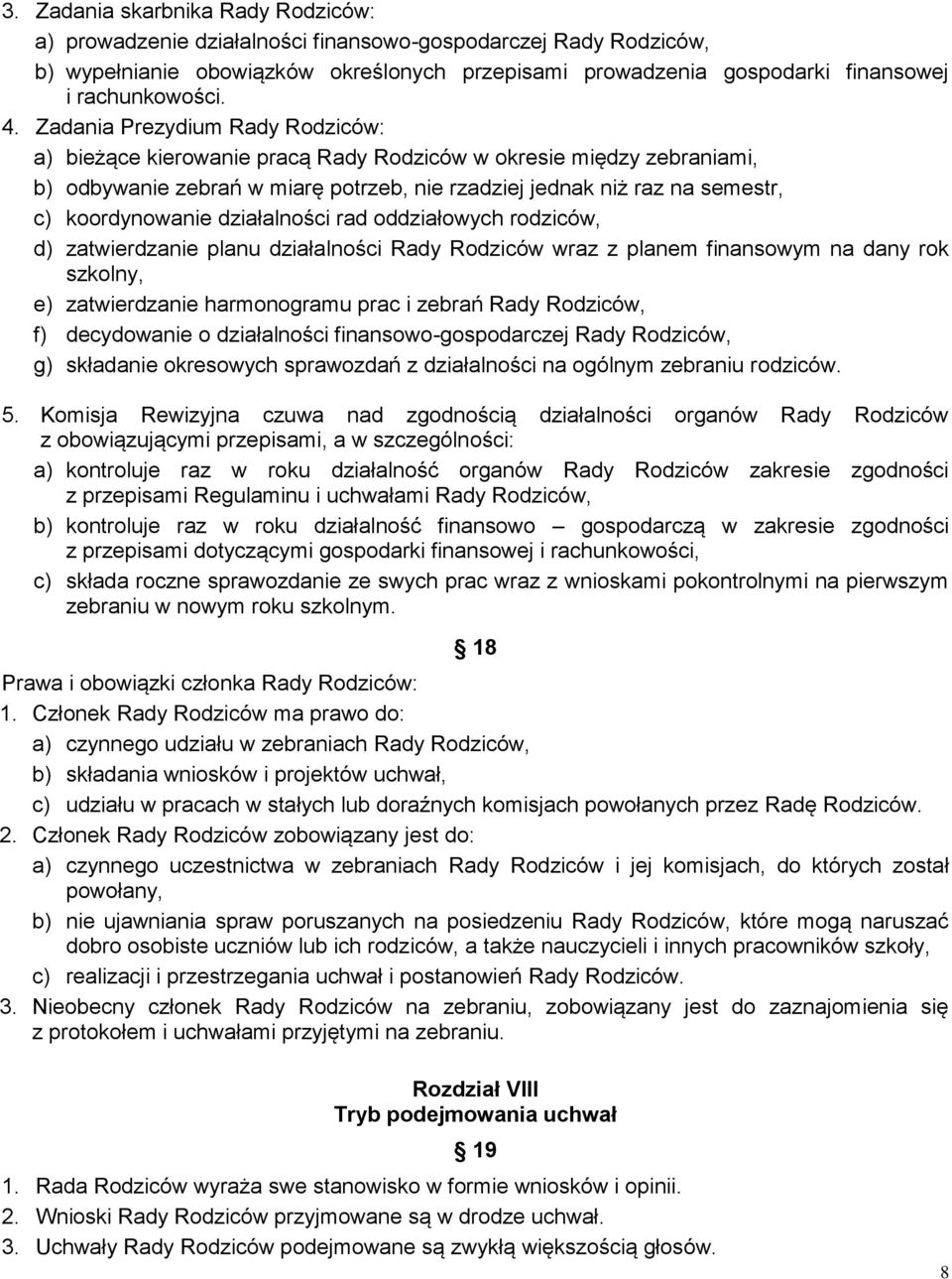 Zadania Prezydium Rady Rodziców: a) bieżące kierowanie pracą Rady Rodziców w okresie między zebraniami, b) odbywanie zebrań w miarę potrzeb, nie rzadziej jednak niż raz na semestr, c) koordynowanie