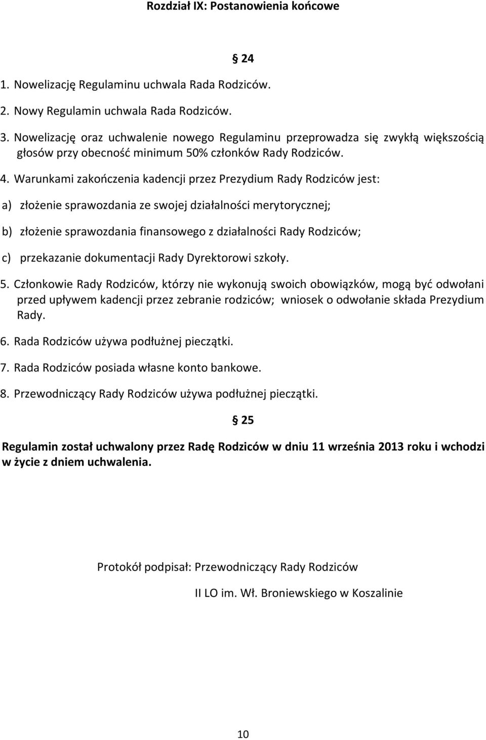 Warunkami zakończenia kadencji przez Prezydium Rady Rodziców jest: a) złożenie sprawozdania ze swojej działalności merytorycznej; b) złożenie sprawozdania finansowego z działalności Rady Rodziców; c)