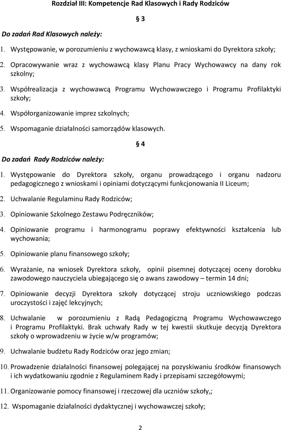 Współorganizowanie imprez szkolnych; 5. Wspomaganie działalności samorządów klasowych. Do zadań Rady Rodziców należy: 4 1.
