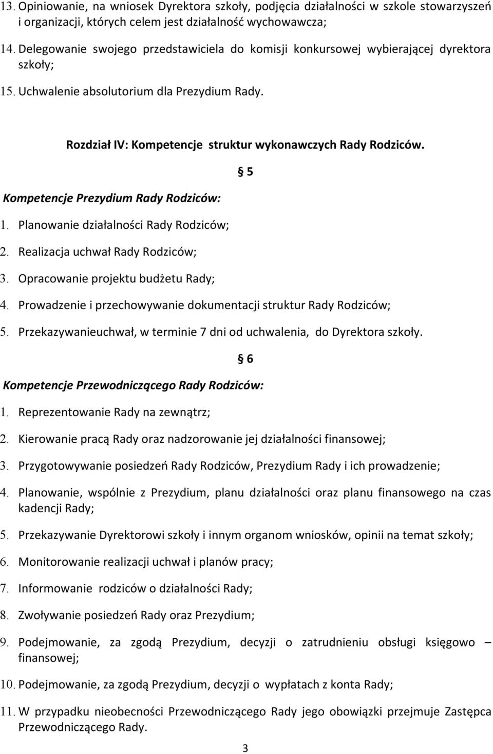 Kompetencje Prezydium Rady Rodziców: 1. Planowanie działalności Rady Rodziców; 2. Realizacja uchwał Rady Rodziców; 3. Opracowanie projektu budżetu Rady; 4.