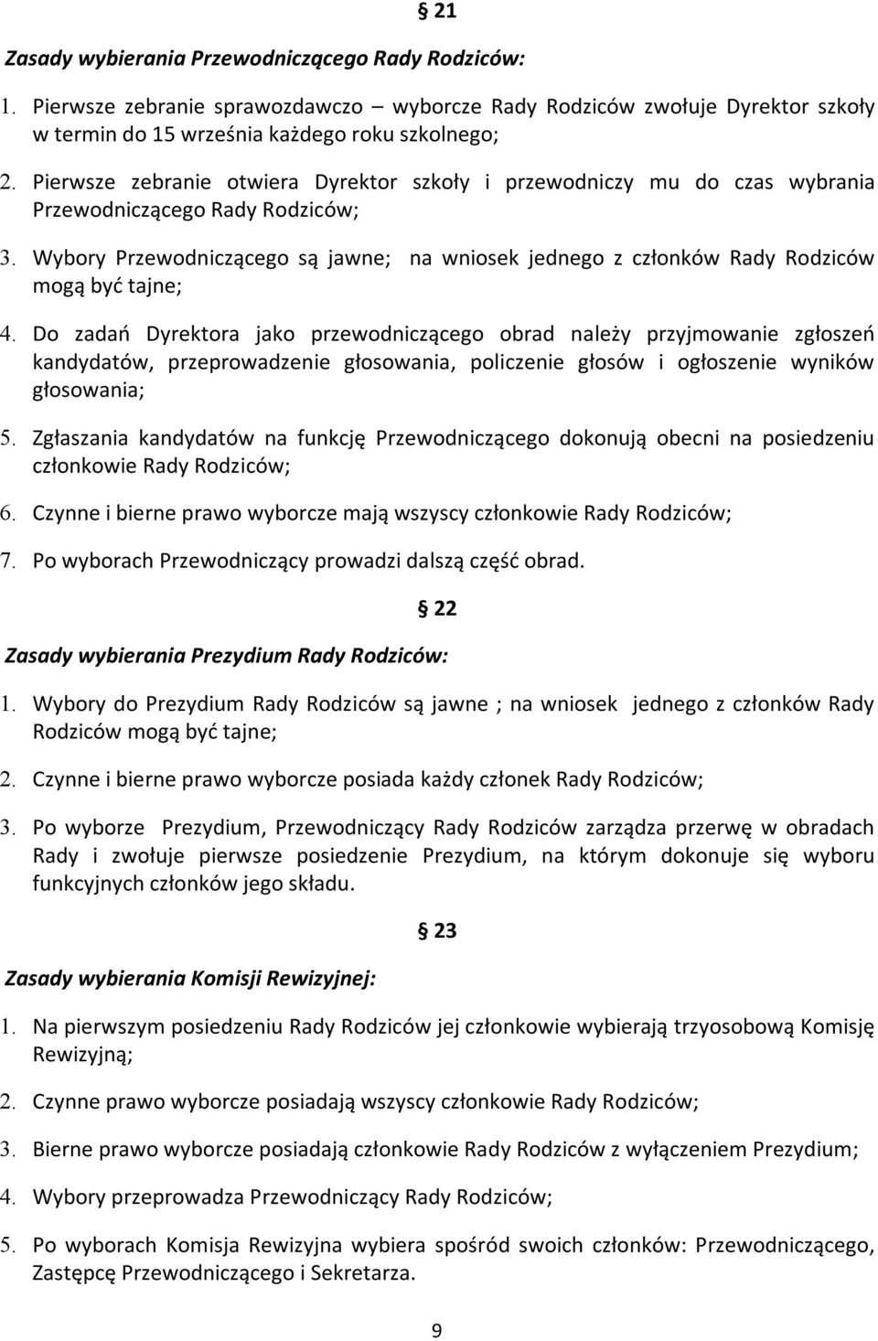 Wybory Przewodniczącego są jawne; na wniosek jednego z członków Rady Rodziców mogą być tajne; 4.