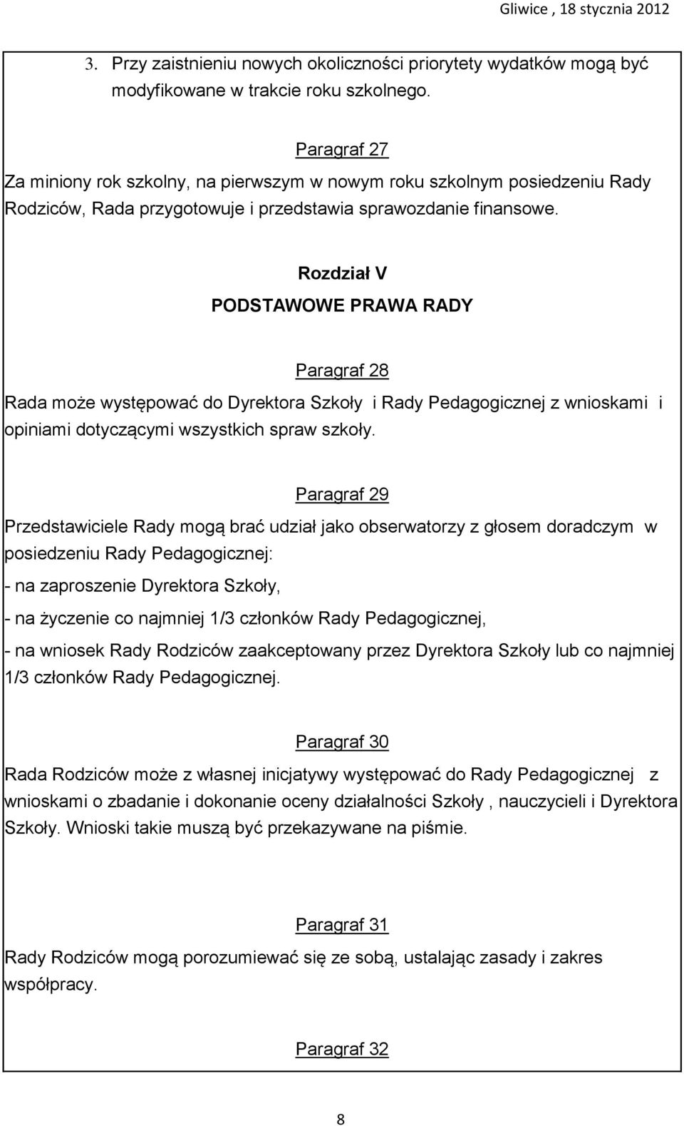 Rozdział V PODSTAWOWE PRAWA RADY Paragraf 28 Rada może występować do Dyrektora Szkoły i Rady Pedagogicznej z wnioskami i opiniami dotyczącymi wszystkich spraw szkoły.