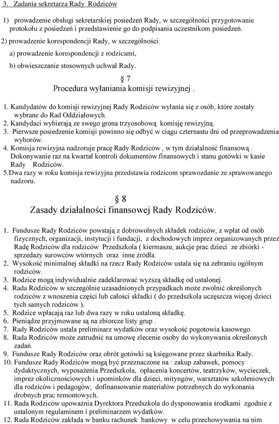 Kandydatów do komisji rewizyjnej Rady Rodziców wyłania się z osób, które zostały wybrane do Rad Oddziałowych. 2. Kandydaci wybierają ze swego grona trzyosobową komisję rewizyjną. 3.