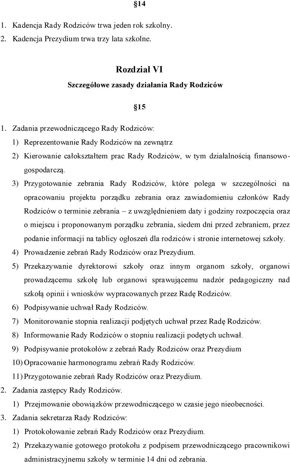 3) Przygotowanie zebrania Rady Rodziców, które polega w szczególności na opracowaniu projektu porządku zebrania oraz zawiadomieniu członków Rady Rodziców o terminie zebrania z uwzględnieniem daty i